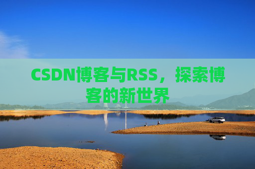 CSDN博客与RSS，探索博客的新世界