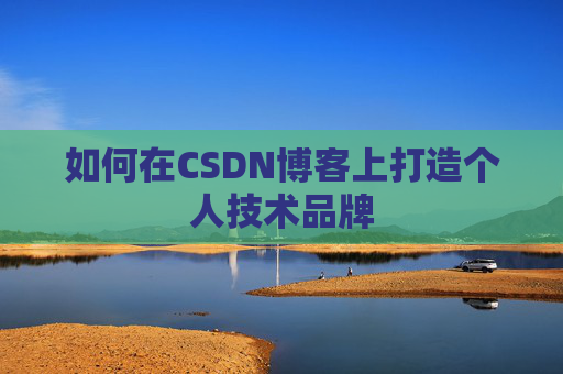 如何在CSDN博客上打造个人技术品牌